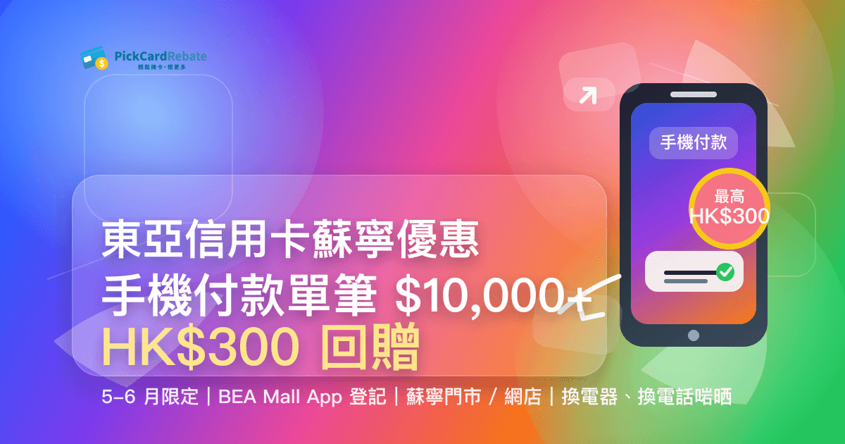 🛒 東亞信用卡蘇寧優惠|手機付款單筆 $10,000+ 賺 HK$300 回贈